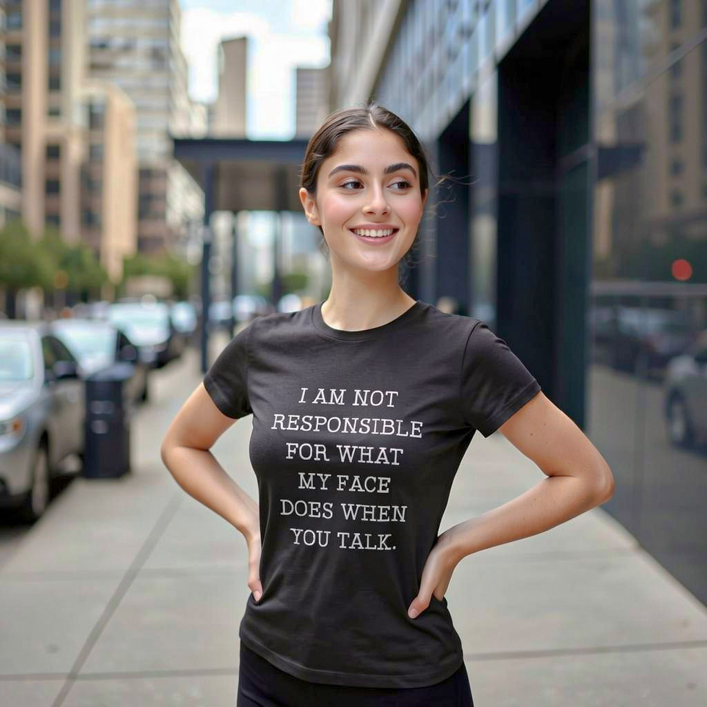 Not Responsible For What My Face Does When You Talk Women's T Shirt