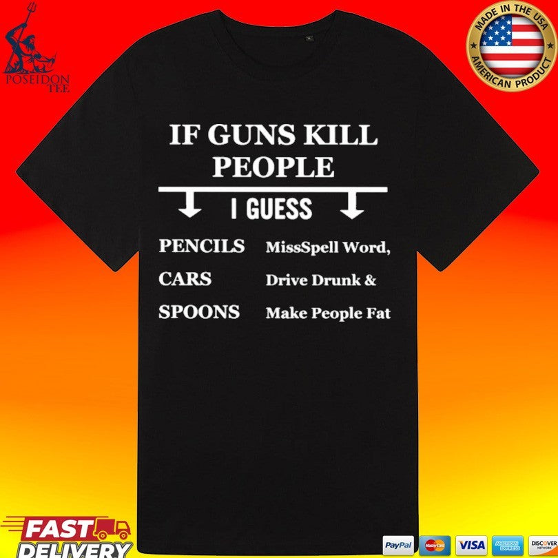 If Guns Kill People I Guess Pencils Cars Spoons Misspell Word Drive Drunk And Make People Fat T-shirt