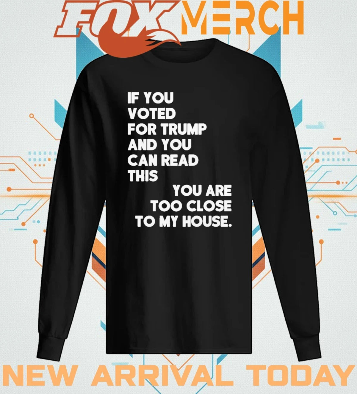 If you voted for Trump and you can read this you are too close to my house t-shirt