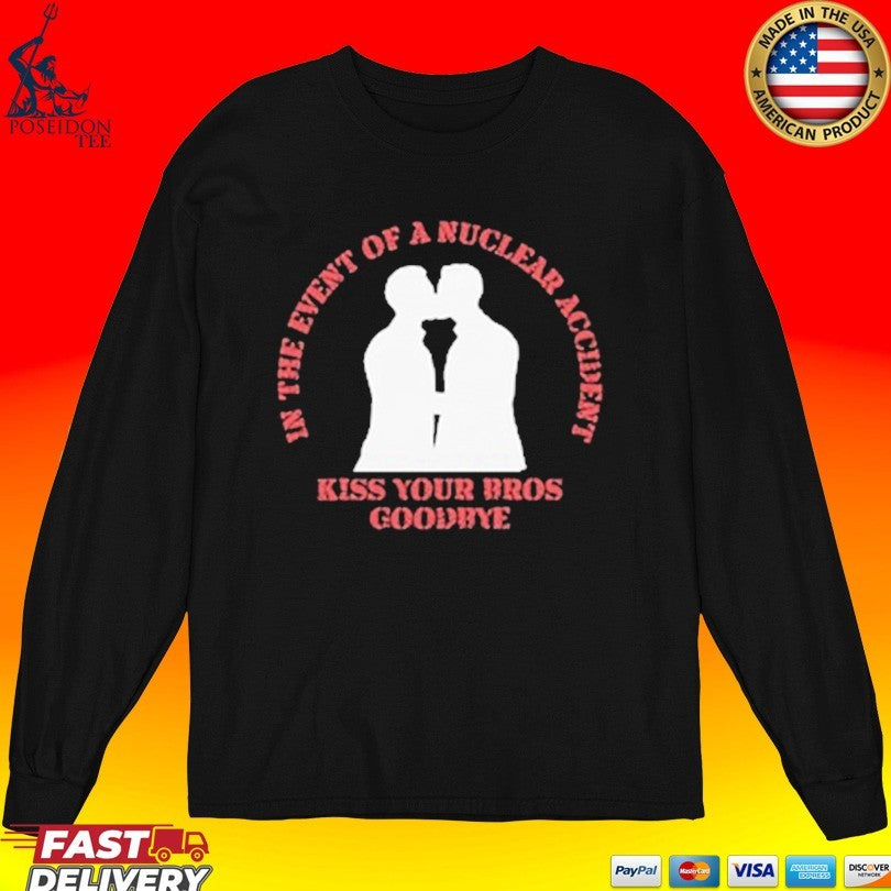 In The Event Of A Nuclear Accident Kiss Your Bros Goodbye T-shirt