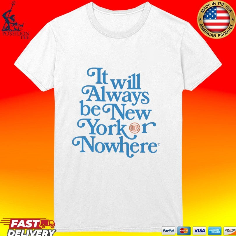 It Will Always Be New York Knicks Or Nowhere T-shirt