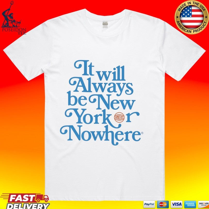 It Will Always Be New York Knicks Or Nowhere T-shirt