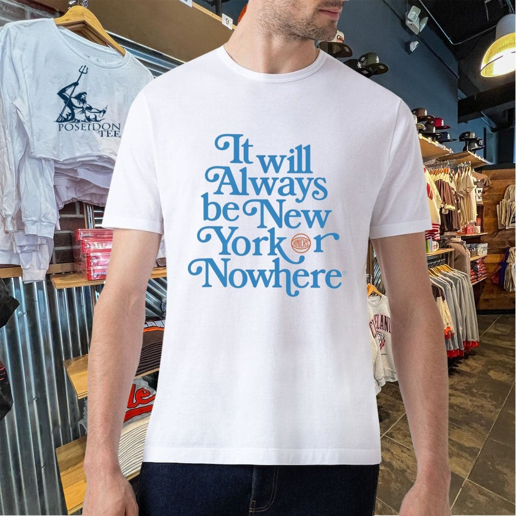 It Will Always Be New York Knicks Or Nowhere T-shirt