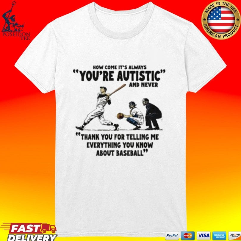 It’s Always You’re Autistic And Never Thank You For Telling Me Everything You Know About Baseball T-shirt