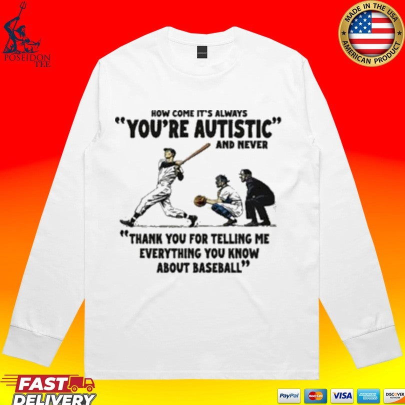 It’s Always You’re Autistic And Never Thank You For Telling Me Everything You Know About Baseball T-shirt