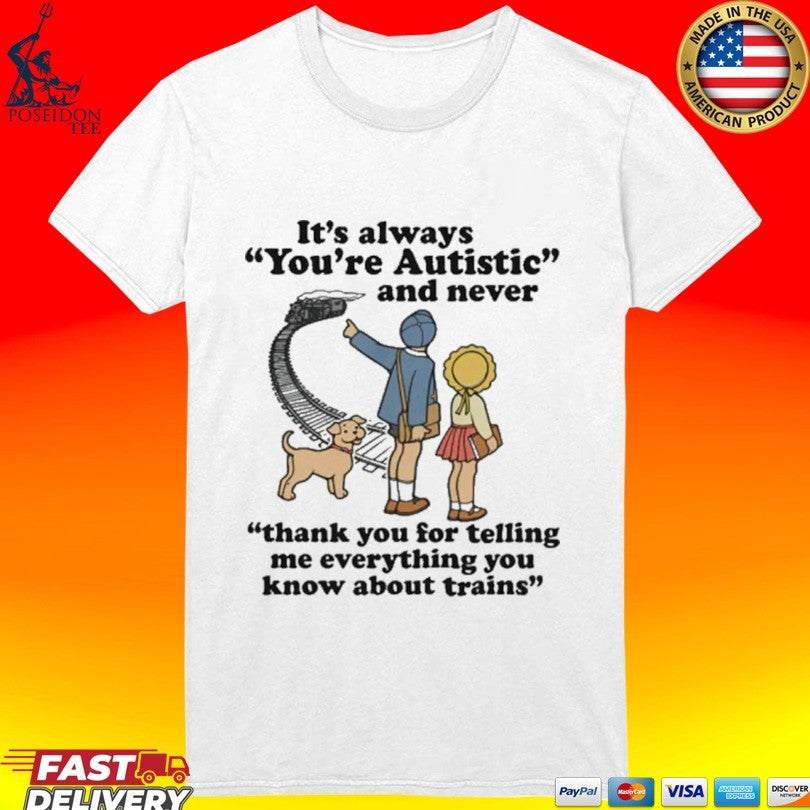 It’s Always You’re Autistic And Never Thank You For Telling Me Everything You Know About Trains T-shirt