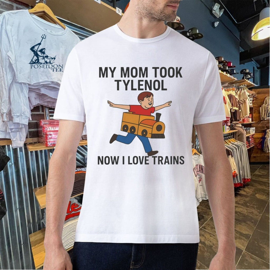 My Mom Took Tylenol How I Love Trains T-shirt