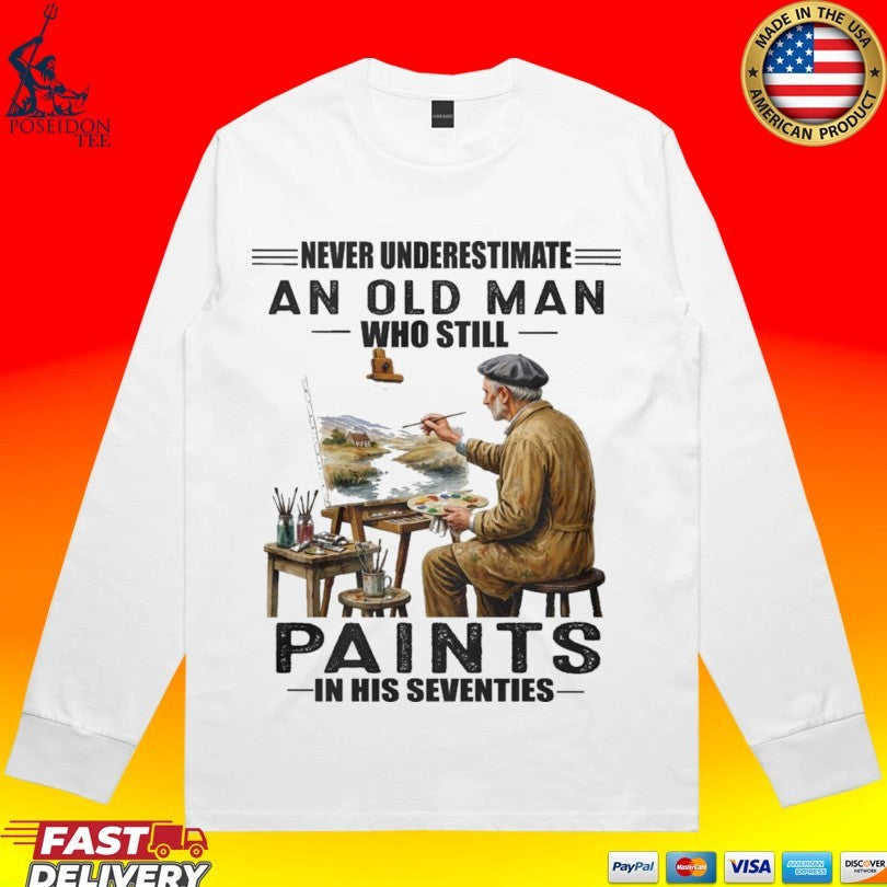 Never Underestimate An Old Man Who Still Paints In His Seventies T-shirt