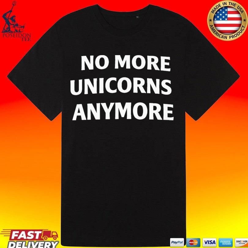 No More Unicorns Anymore T-shirt