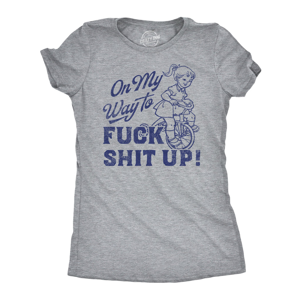 On My Way to F Shit Up Women's T Shirt