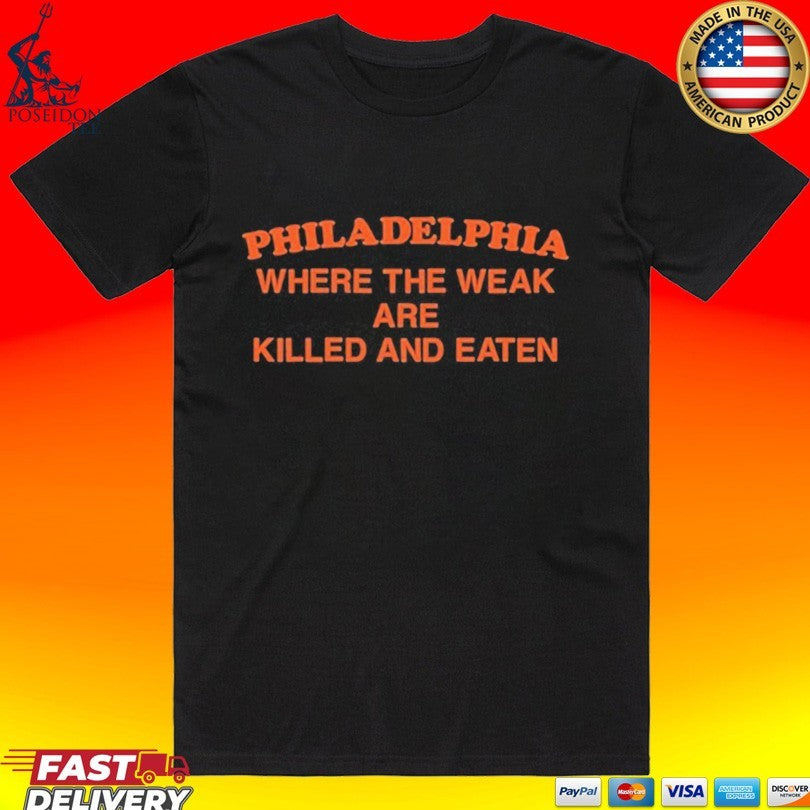 Philadelphia Where The Weak Are Killed And Eaten T-shirt