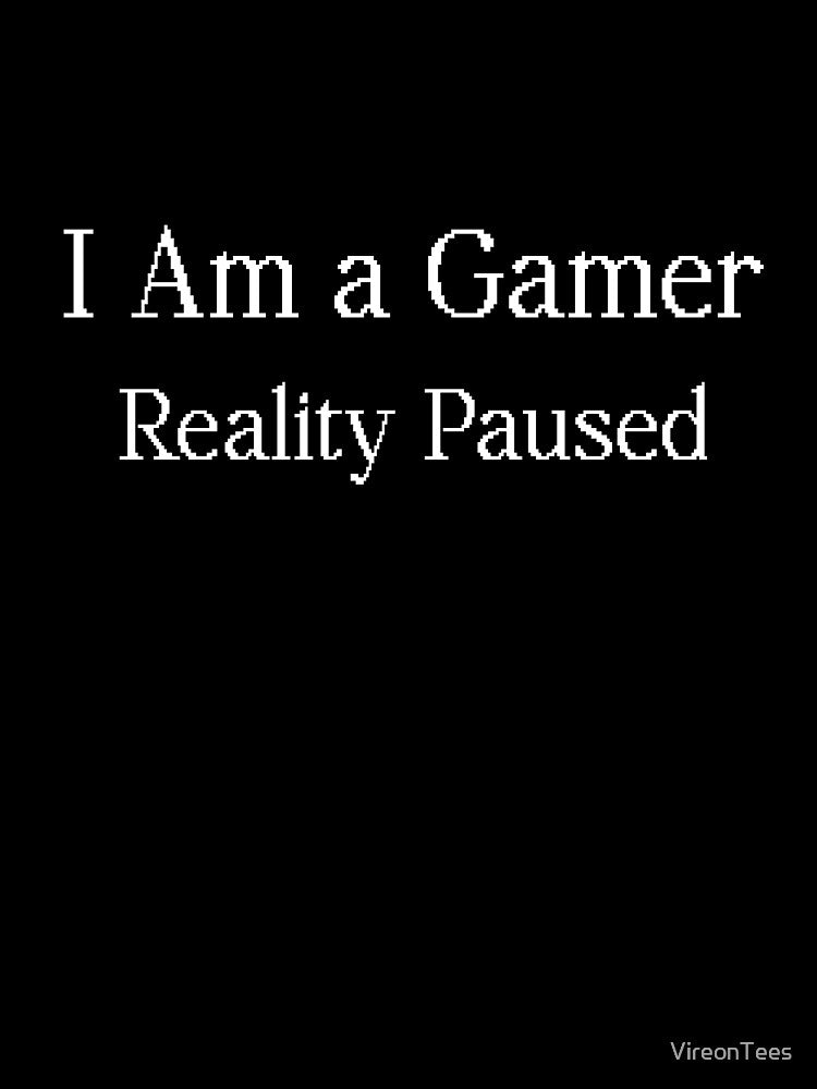 I Am a Gamer. Reality Paused. by VireonTees