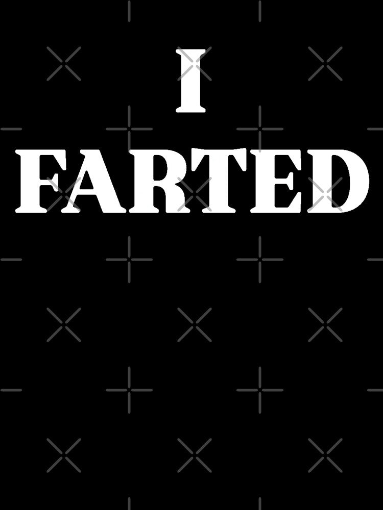 I FARTED by SAY WHAT?