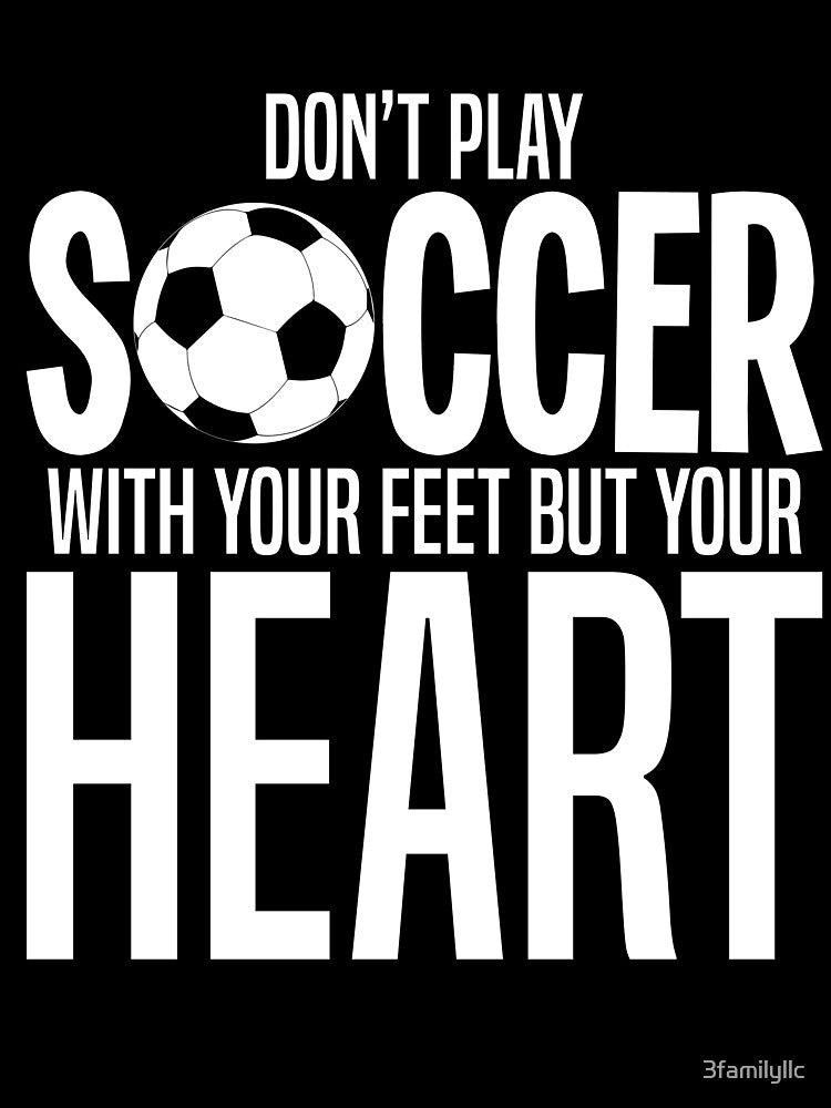 Don't Play Soccer with Feet Play with Heart Sports Shirt by 3familyllc