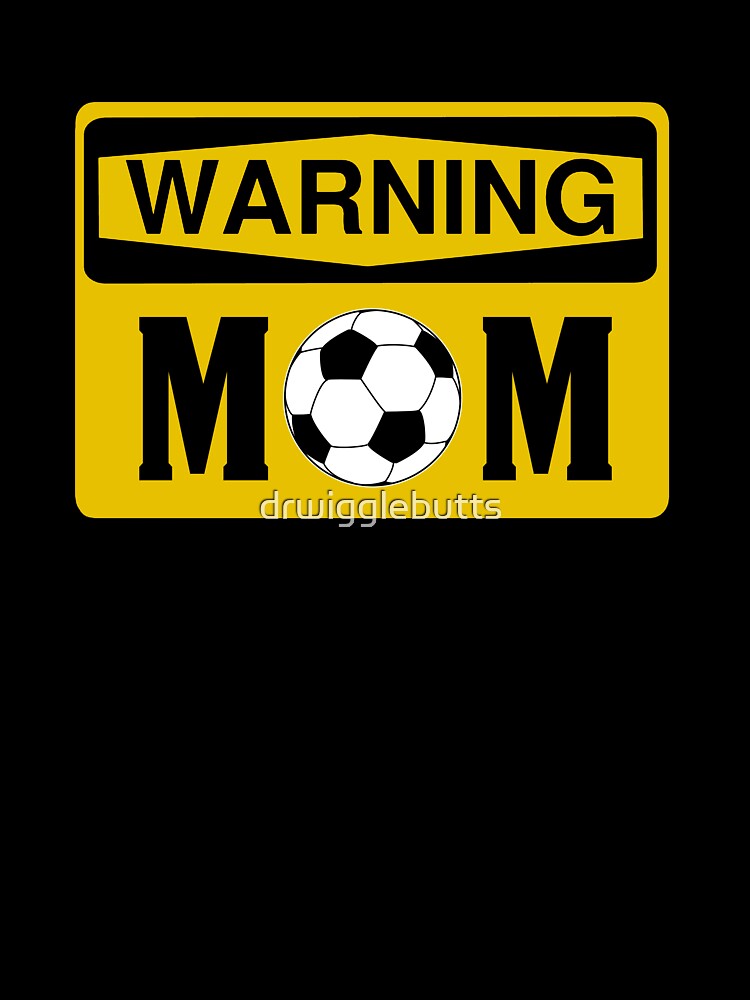 Soccer Mom Shirts Warning Soccer Mom by drwigglebutts