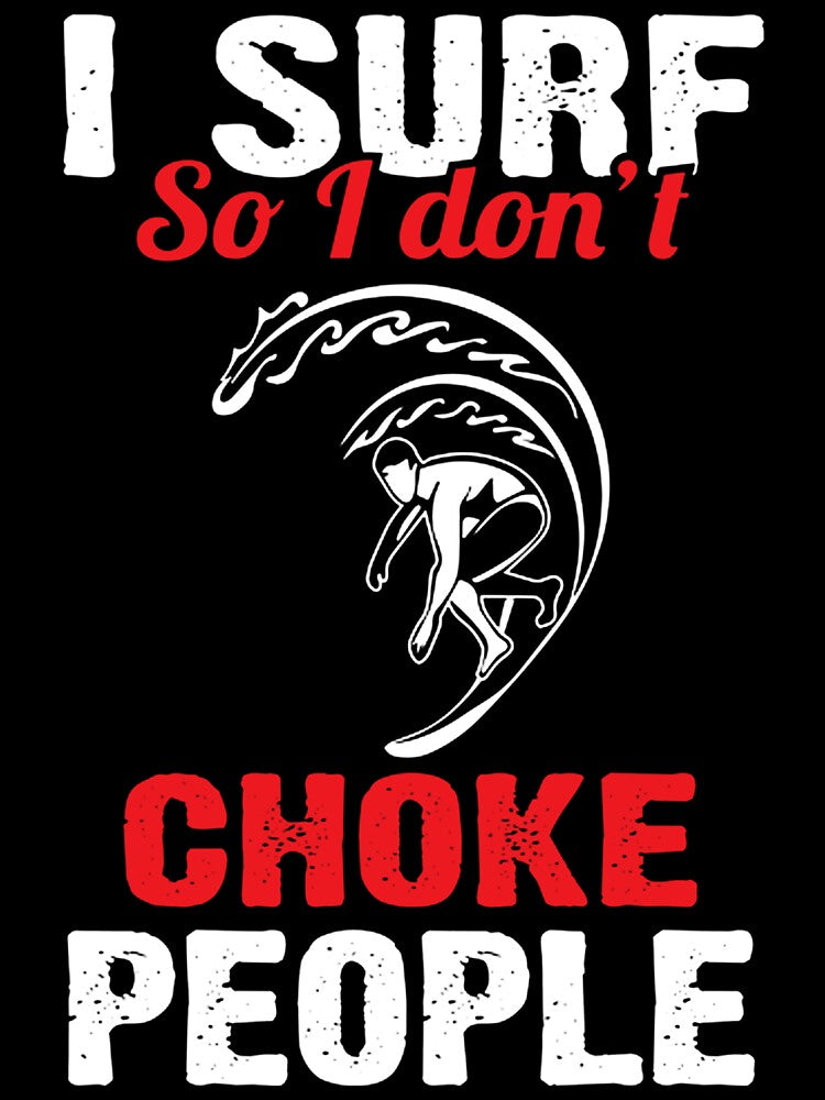 I Surf So I Don't Choke People by GeniusDesignArt