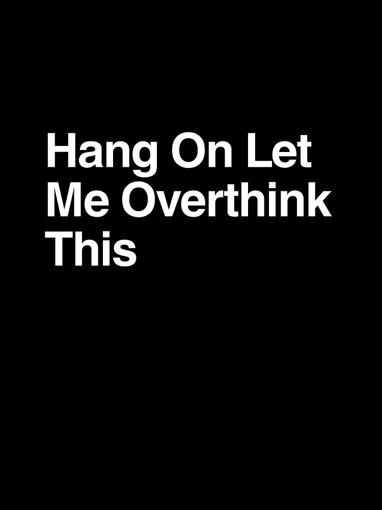 Hang On Let Me Overthink This by AwkwardClothes
