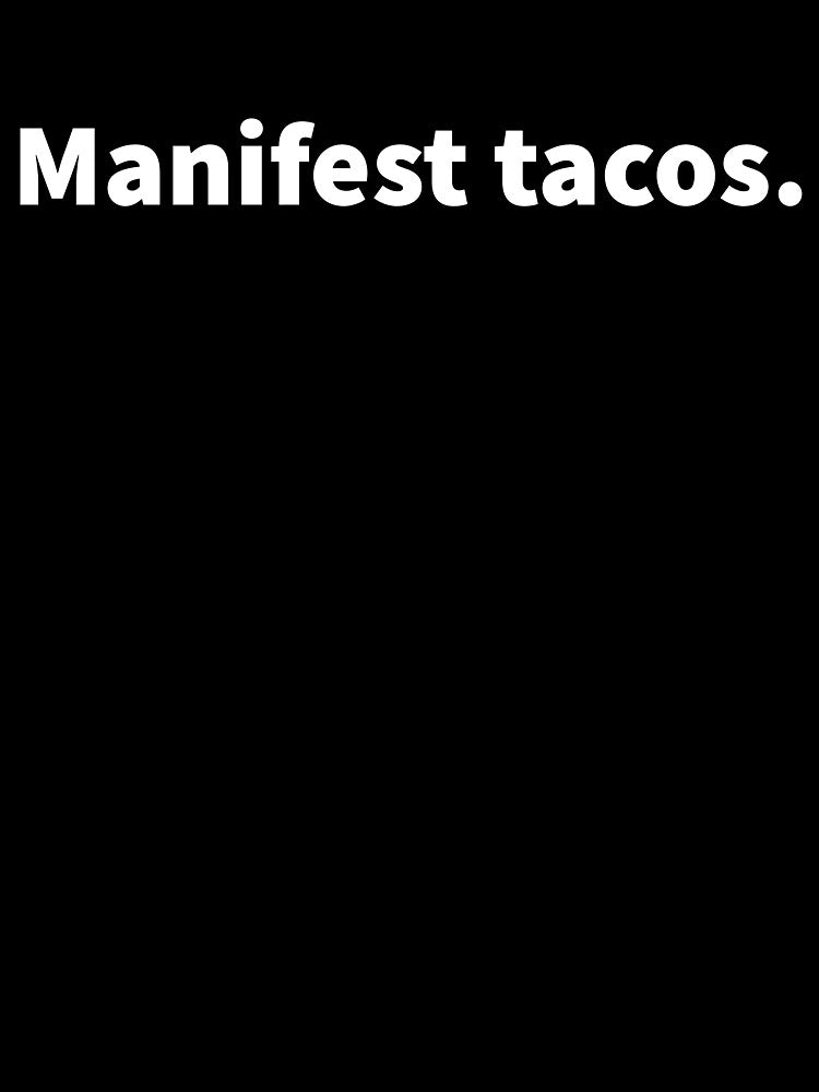Manifest tacos humorous taco and manifest themed design with bold white text on a black T-shirt and sticker. by PlainCrankyT