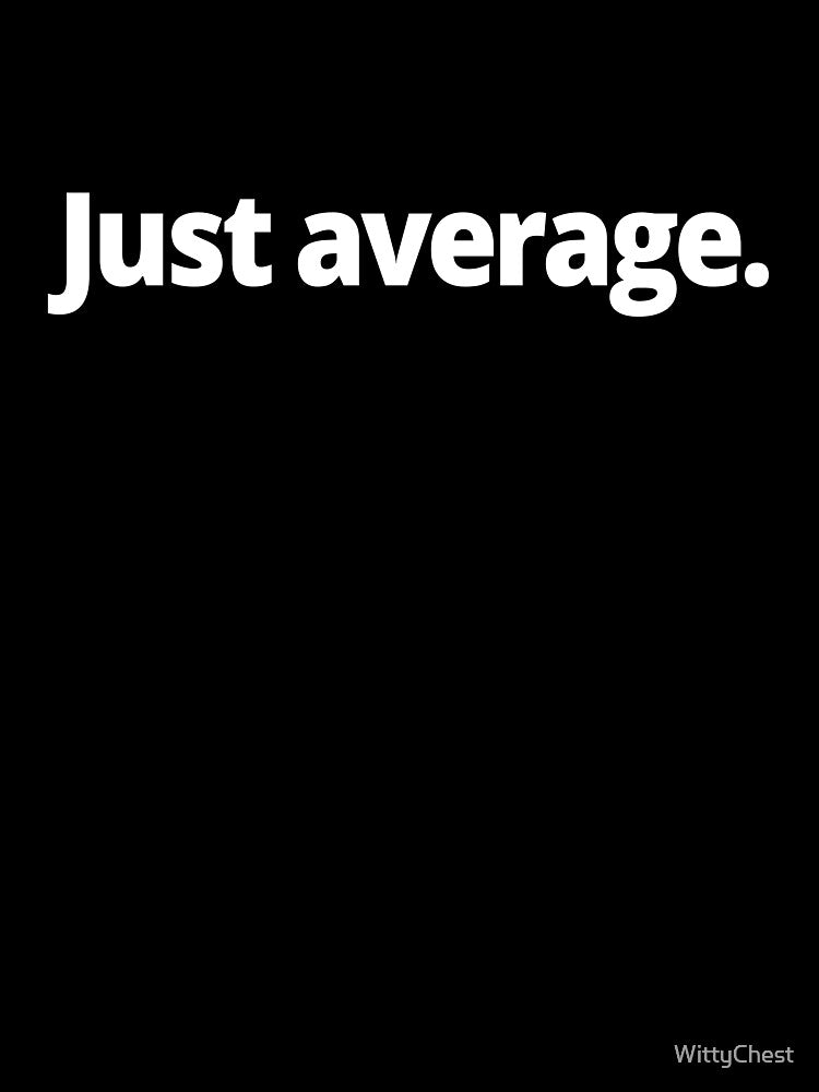 Just average. by WittyChest