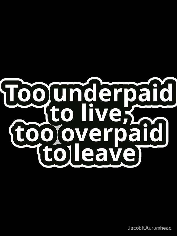 Workplace Humor Text – Too Underpaid to Live, Too Overpaid to Leave – Bold Typography • Vintage Sticker Aesthetic by JacobKAurumhead