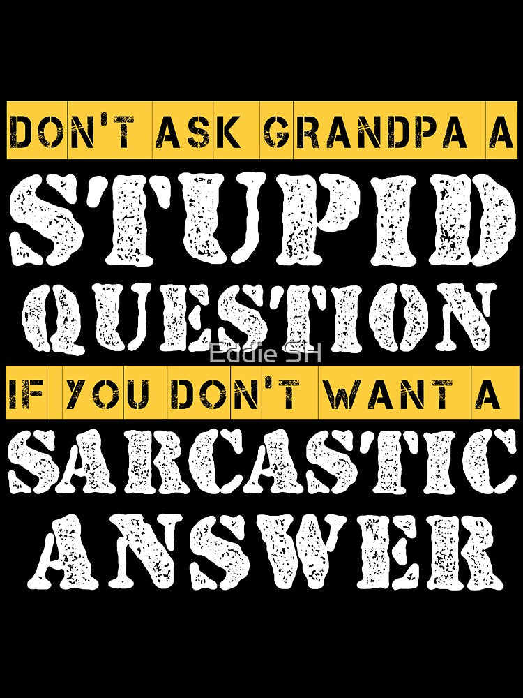 Funny Grandpa Sarcastic Don't Ask Grandpa A Stupid Question by Eddie SH