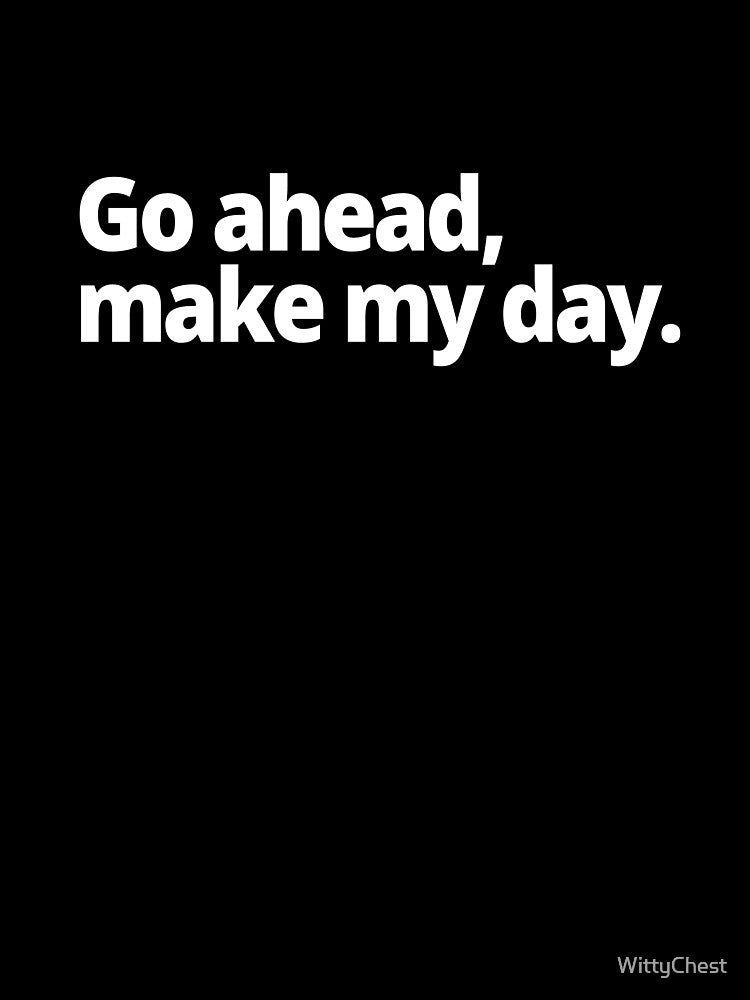 Go ahead, make my day by WittyChest