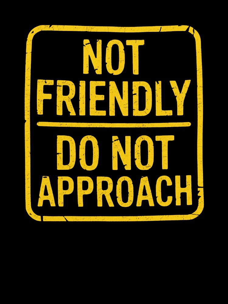 Not Friendly Do Not Approach Funny Introvert Warning Saying by sinkedink