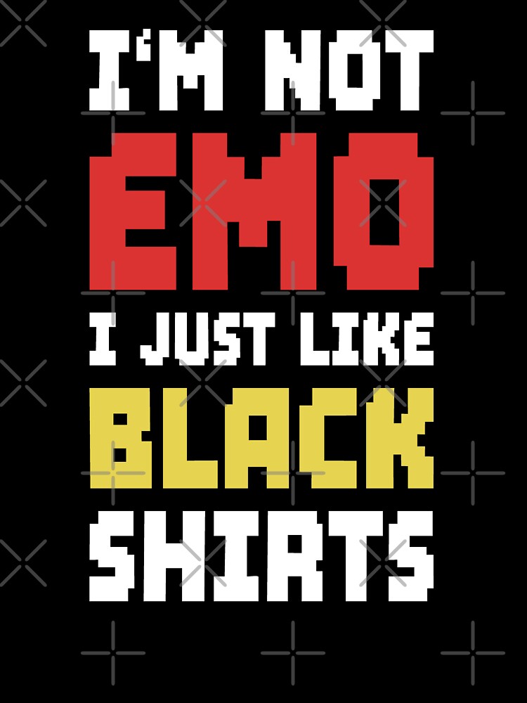 Im Not Emo I Just Like Black Shirts by CreativeNewDesigns