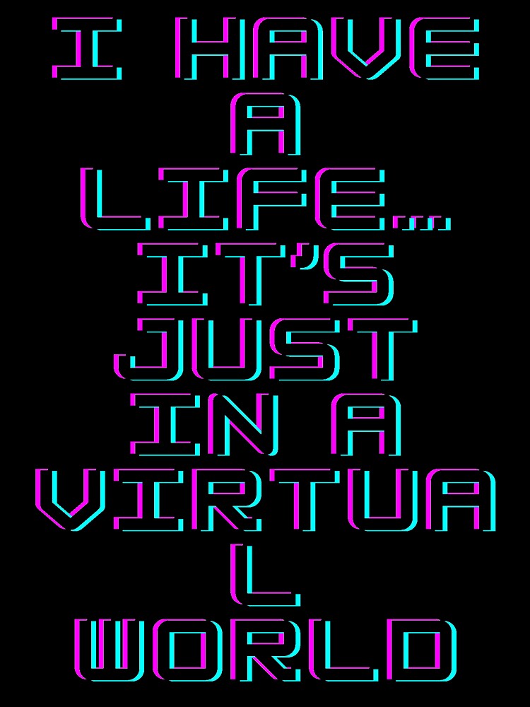 I Have a Life… It’s Just in a Virtual World - Funny Gamer Quote Typography for Mugs, T-Shirts, Hoodies, Phone Cases and Backpacks by Badzin299