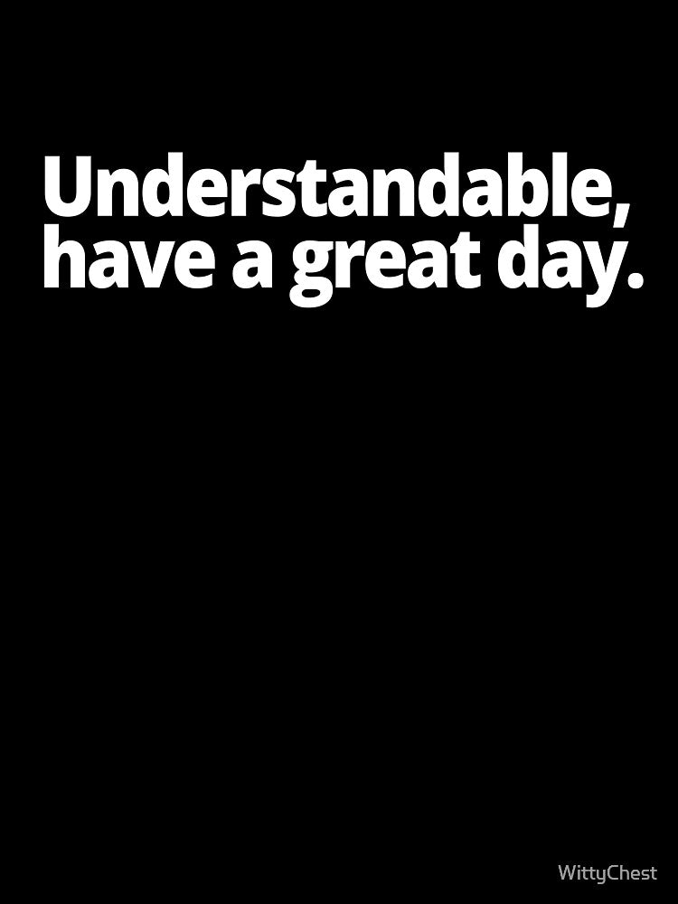 Understandable, have a great day. by WittyChest