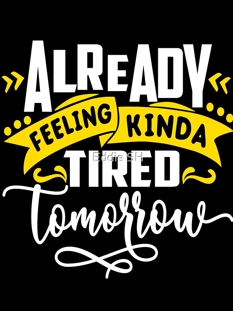 Feeling Tired Tomorrow Funny Sarcastic Humor Mom Wife by Eddie SH