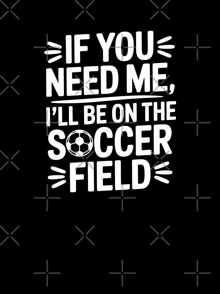 If You Need Me, I'll Be On The Soccer Field by theartfulaspie
