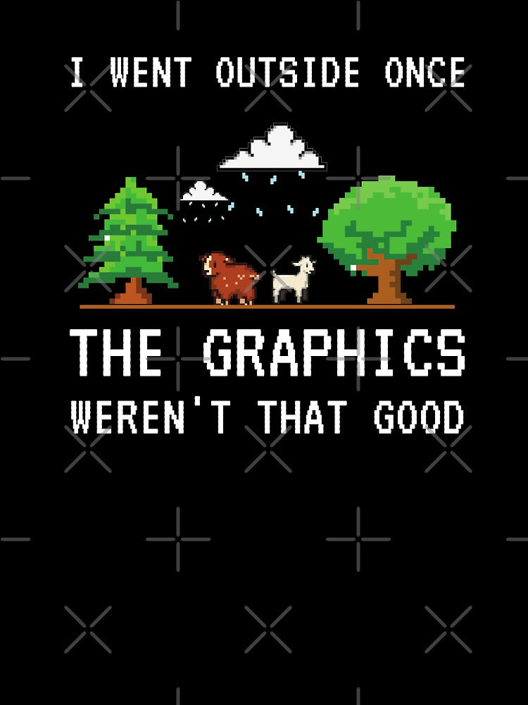 I Went Outside Once The Graphics Weren't That Good Funny Gamer Saying by 24FAHSION