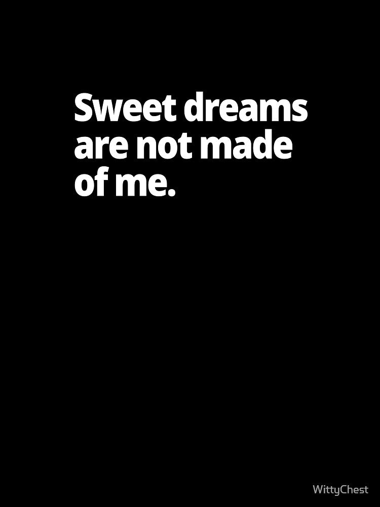 Sweet dreams are not made of me. by WittyChest