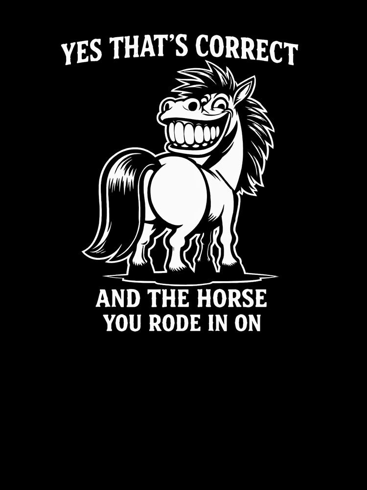 Yes That's Correct And The Horse You Rode In On – Funny Sarcastic Quote Meme by BetcherStudio