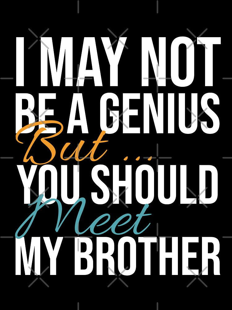 I May Not Be a Genius, But You Should Meet My Brother by Ridaelb