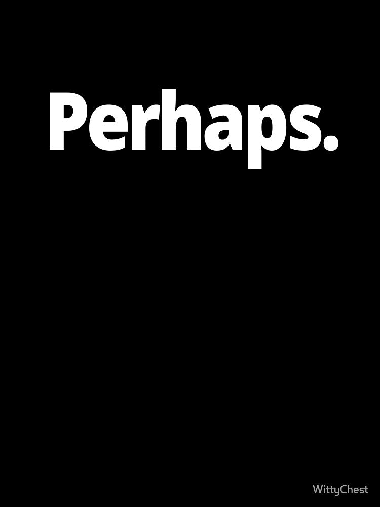 Perhaps. by WittyChest