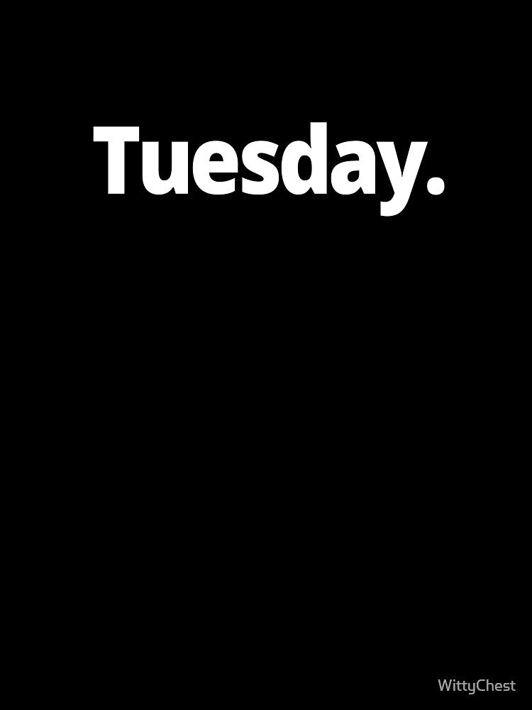 Tuesday. by WittyChest