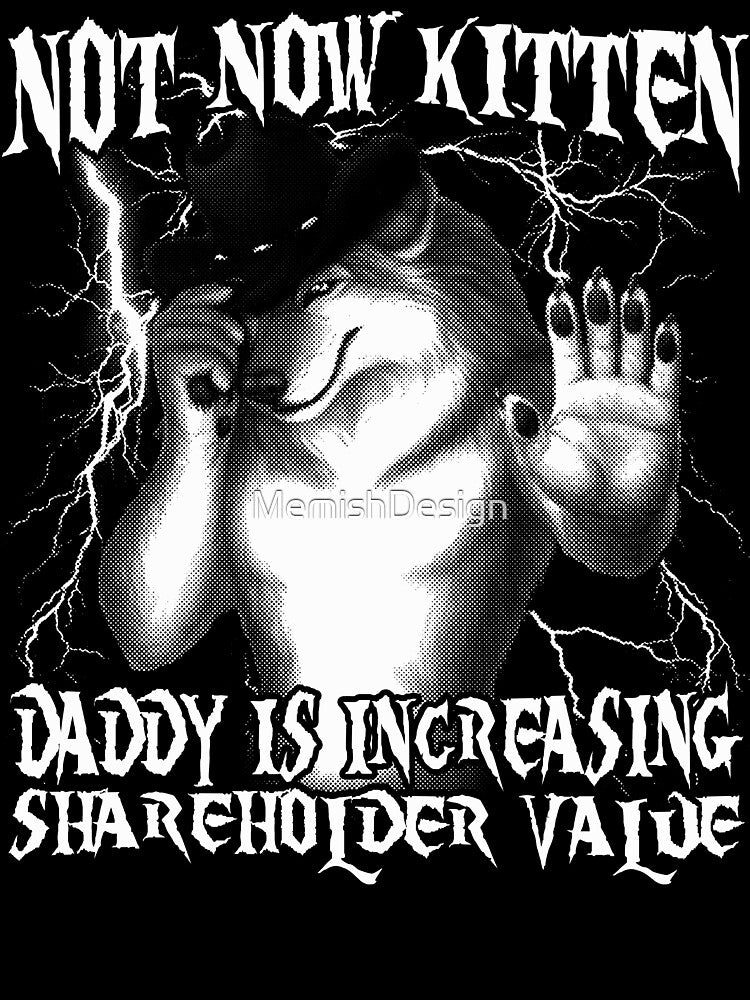 Not Now Kitten Daddy is Increasing Shareholder Value by MemishDesign