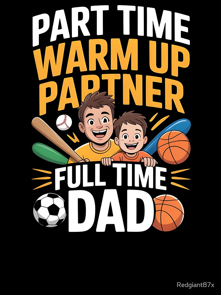 Part Time Warm Up Partner Full Time Dad – Sports Proud Dad Shirt by Redgiant87x