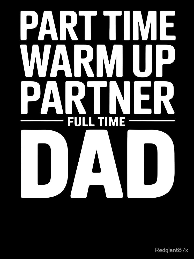 Part Time Warm Up Partner Full Time Dad – Game Day Dad Humor Quote by Redgiant87x
