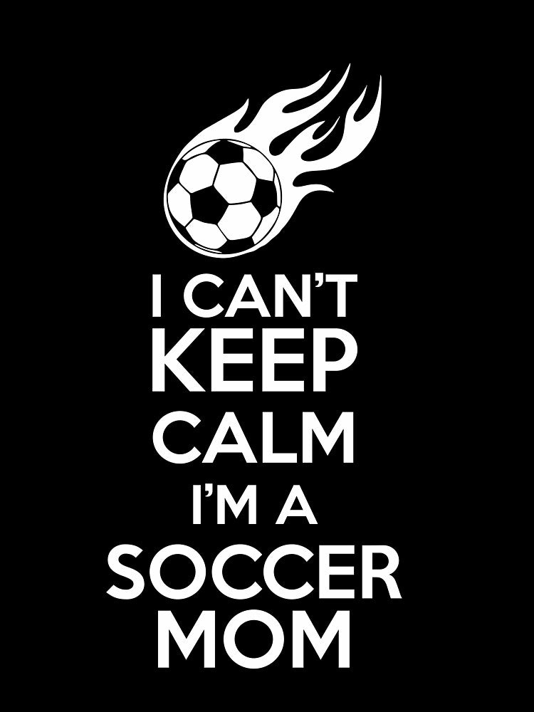 I Cant Keep Calm, I'm A Soccer Mom - by StreetShirts1