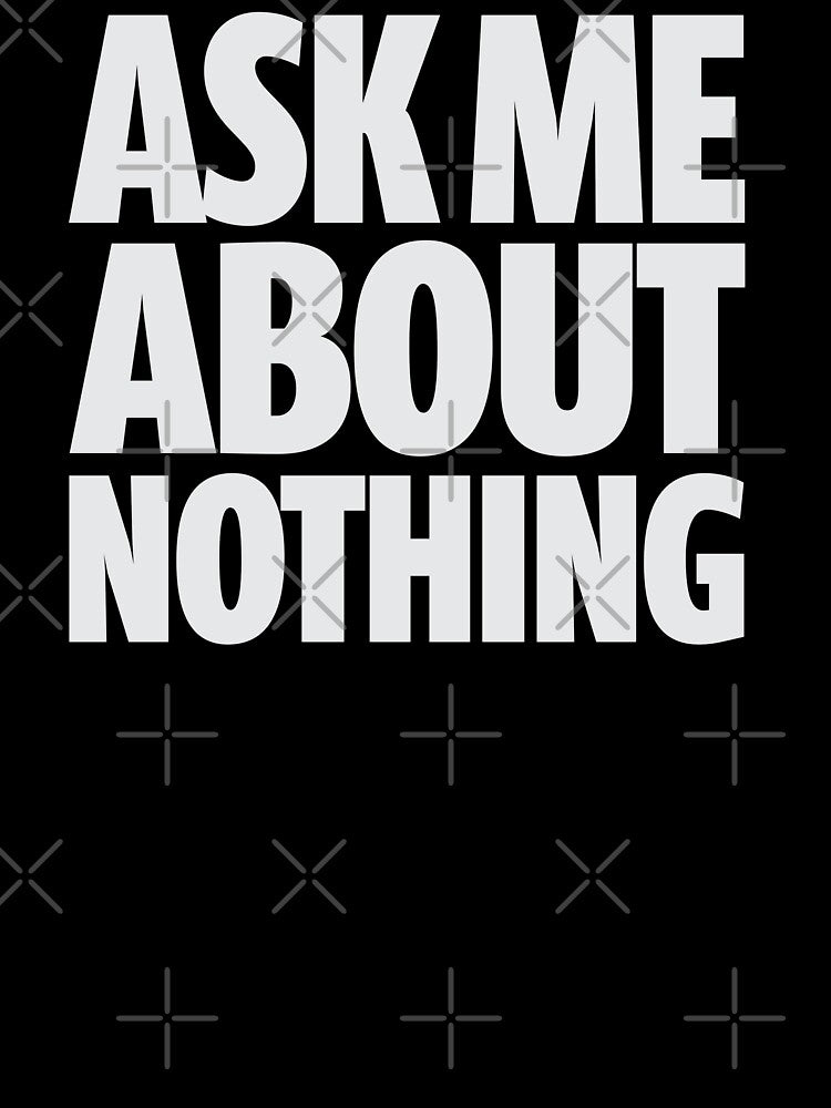 Ask Me About Nothing - White by Chillsborough