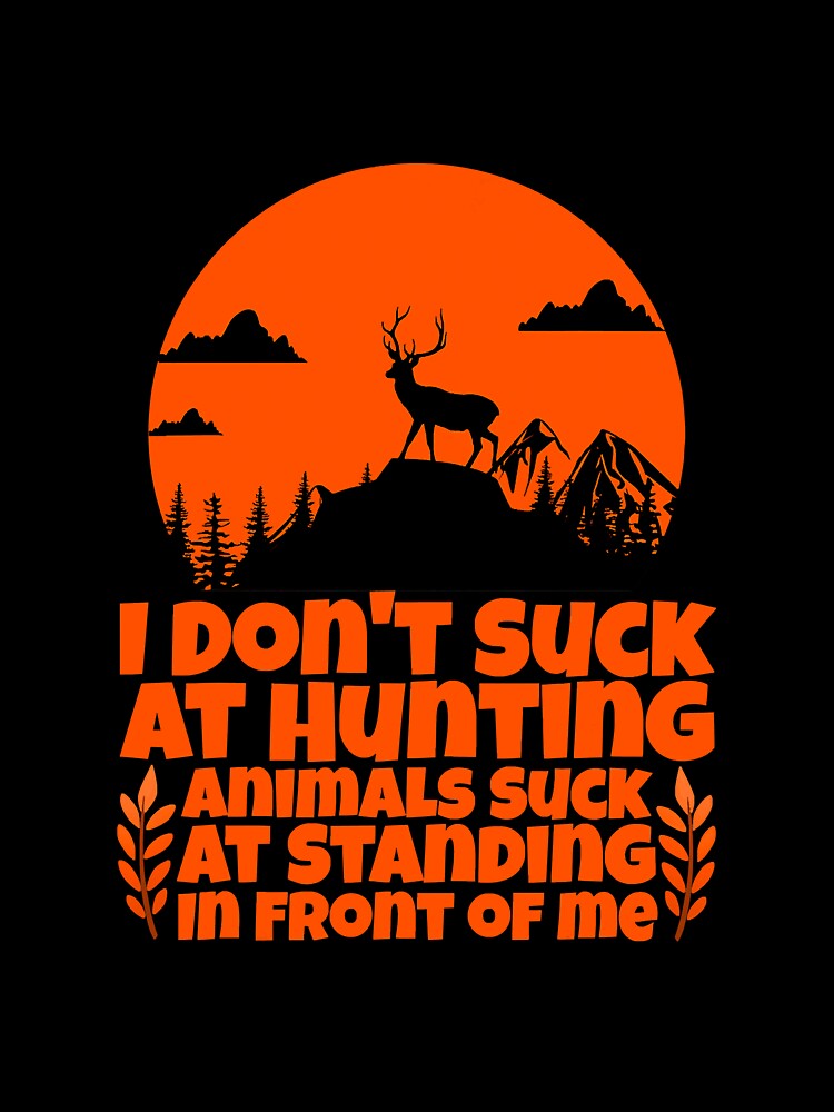 I Dont Suck At Hunting Animals Suck At by annhienn488