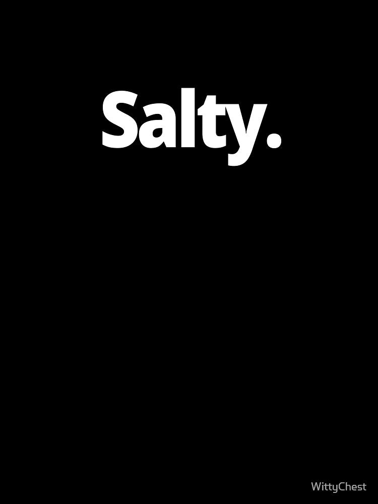 Salty. by WittyChest