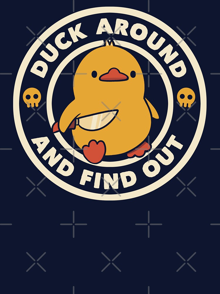 Duck Around And Find Out by Tobe Fonseca by Tobe Fonseca®