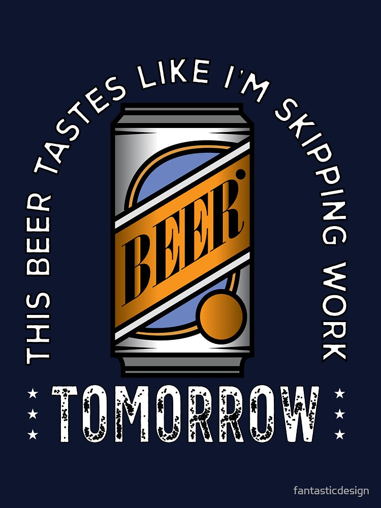 Funny Beer Humor Drinker This Beer Tastes Like I’m Skipping Work Tomorrow by fantasticdesign