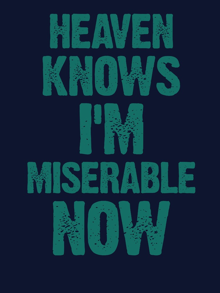 Heaven Knows I’m Miserable Now Funny Quote by itawizormanm