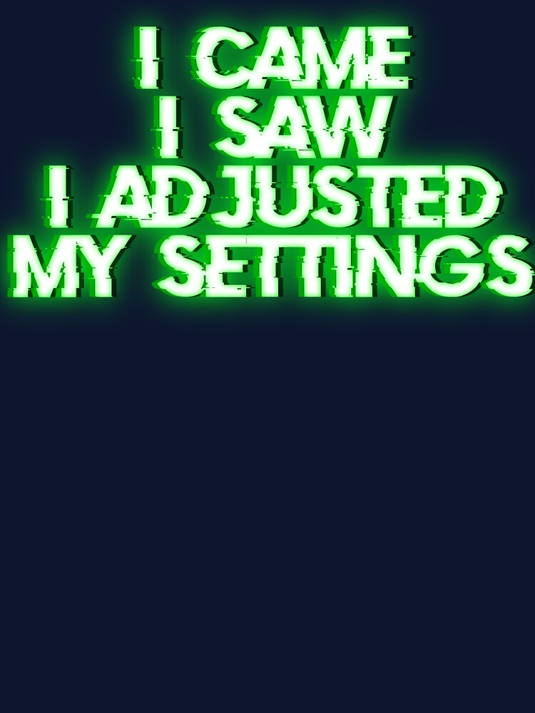 I Came, I Saw, I Adjusted My Settings by JM Creations