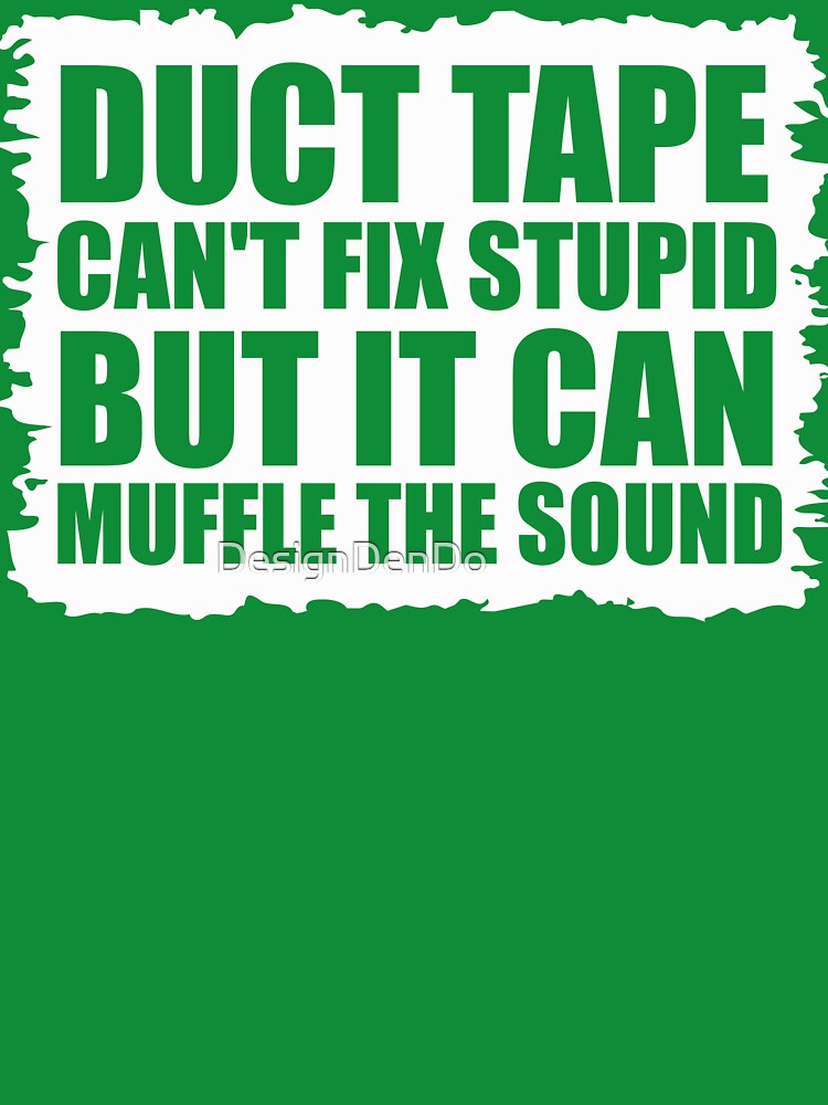 Duct Tape Can't Fix Stupid But It Can Muffle The Sound by DesignDenDo ⭐⭐⭐⭐⭐